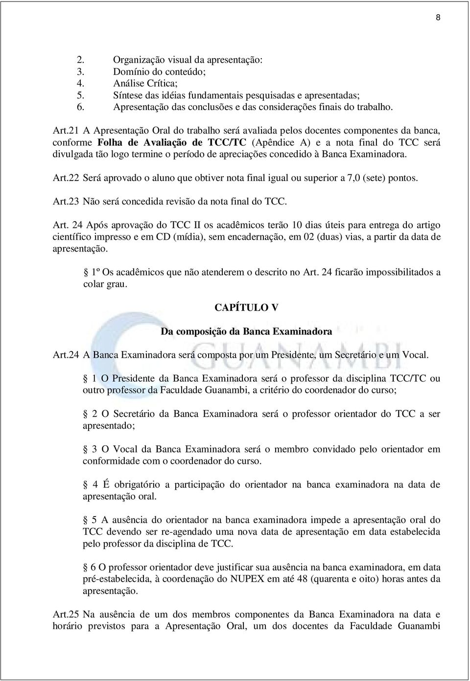 21 A Apresentação Oral do trabalho será avaliada pelos docentes componentes da banca, conforme Folha de Avaliação de TCC/TC (Apêndice A) e a nota final do TCC será divulgada tão logo termine o