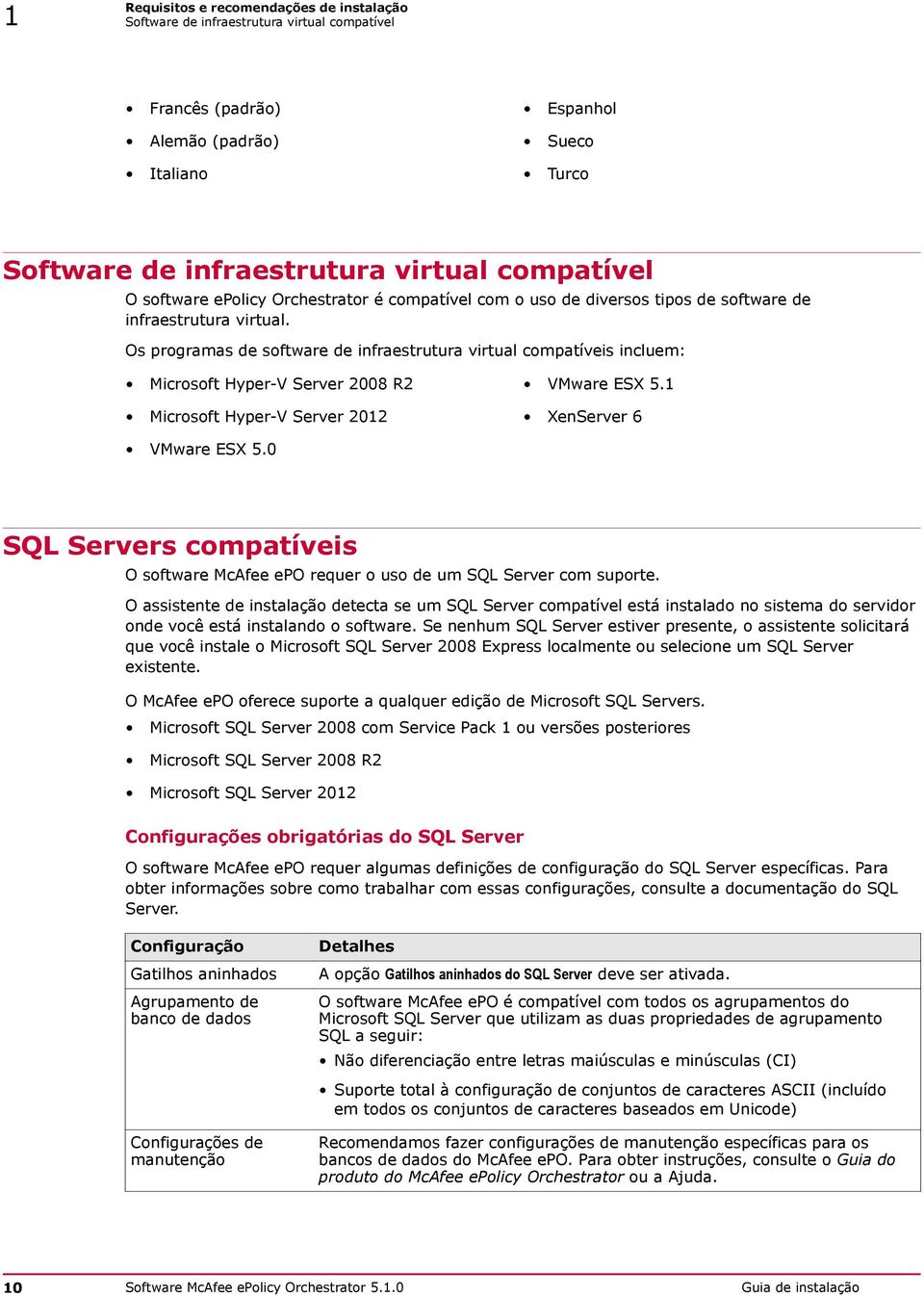Os programas de software de infraestrutura virtual compatíveis incluem: Microsoft Hyper-V Server 2008 R2 VMware ESX 5.1 Microsoft Hyper-V Server 2012 XenServer 6 VMware ESX 5.