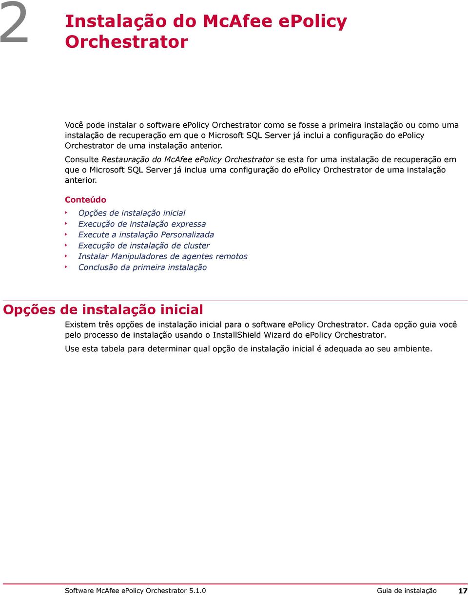 Consulte Restauração do McAfee epolicy Orchestrator se esta for uma instalação de recuperação em que o Microsoft SQL Server já inclua uma configuração do epolicy Orchestrator de uma instalação