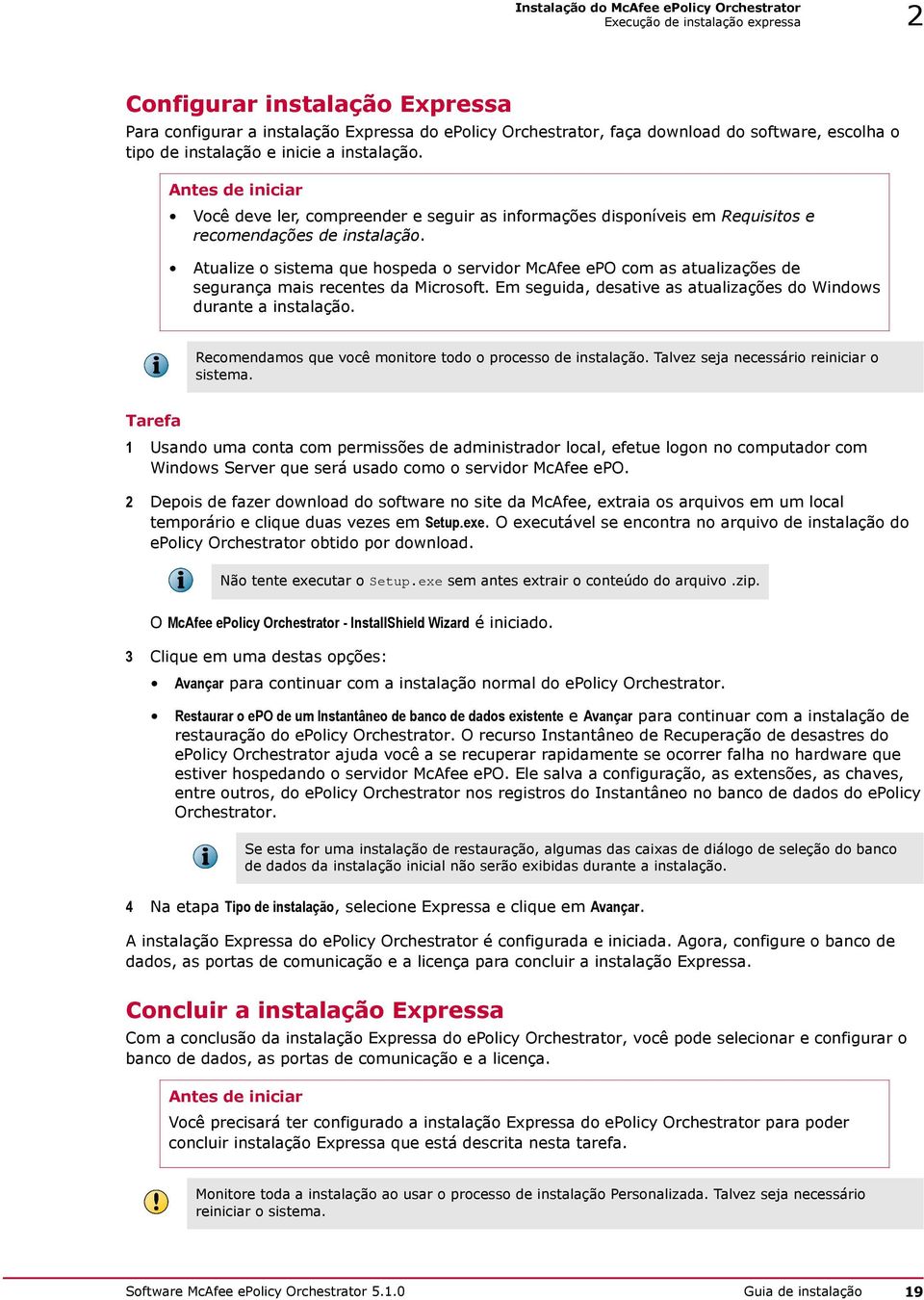 Atualize o sistema que hospeda o servidor McAfee epo com as atualizações de segurança mais recentes da Microsoft. Em seguida, desative as atualizações do Windows durante a instalação.