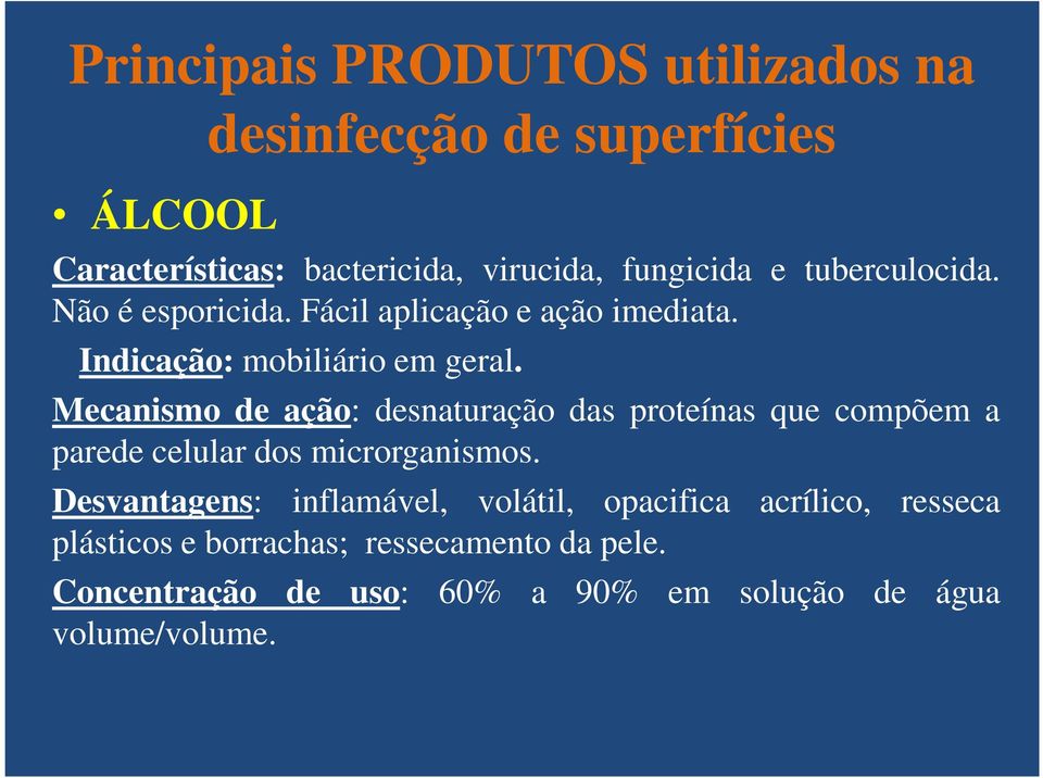 Mecanismo de ação: desnaturação das proteínas que compõem a parede celular dos microrganismos.