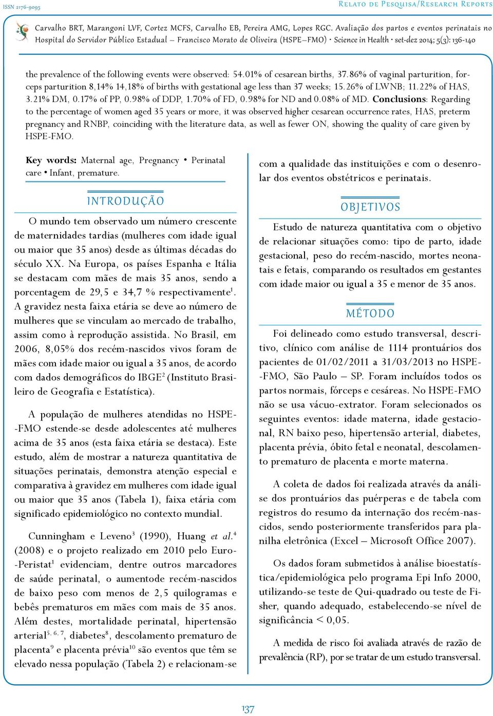 Conclusions: Regarding to the percentage of women aged 35 years or more, it was observed higher cesarean occurrence rates, HAS, preterm pregnancy and RNBP, coinciding with the literature data, as