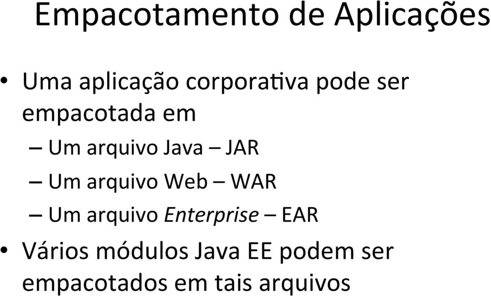 JAR Um arquivo Web WAR Um arquivo Enterprise EAR