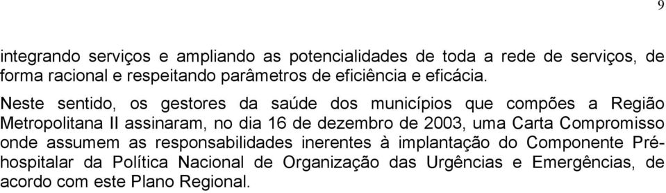 Neste sentido, os gestores da saúde dos municípios que compões a Região Metropolitana II assinaram, no dia 16 de dezembro