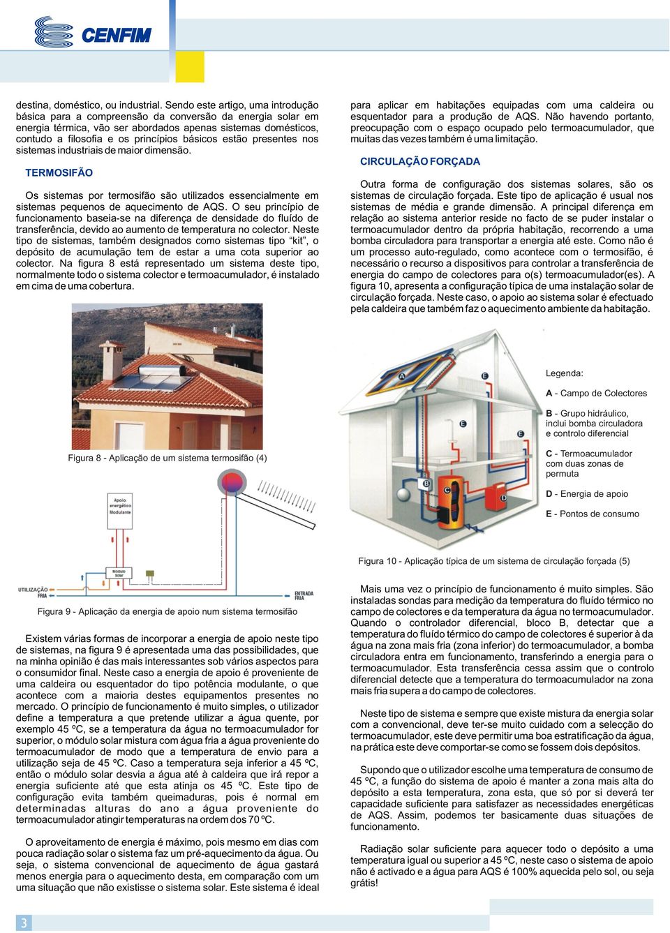 estão presentes nos sistemas industriais de maior dimensão. TERMOSIFÃO Os sistemas por termosifão são utilizados essencialmente em sistemas pequenos de aquecimento de AQS.