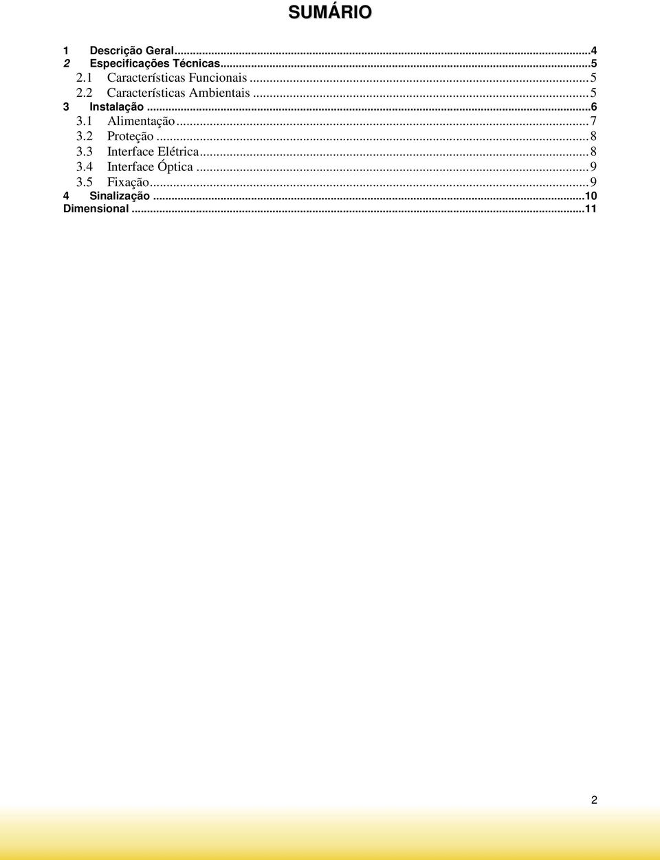 ..5 3 Instalação...6 3.1 Alimentação...7 3.2 Proteção...8 3.