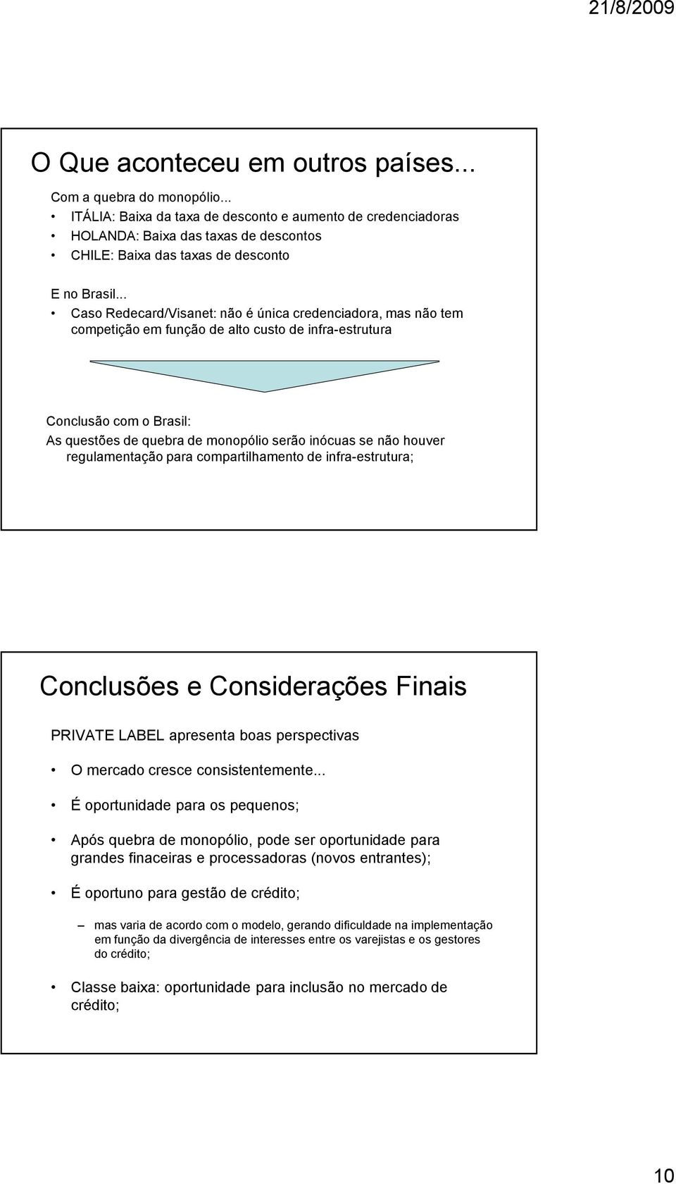 .. Caso Redecard/Visanet: não é única credenciadora, mas não tem competição em função de alto custo de infra-estrutura Conclusão com o Brasil: As questões de quebra de monopólio serão inócuas se não