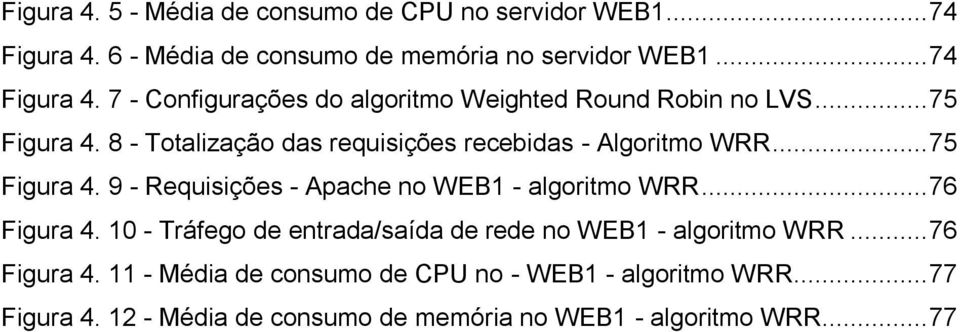 .. 76 Figura 4. 10 - Tráfego de entrada/saída de rede no WEB1 - algoritmo WRR... 76 Figura 4. 11 - Média de consumo de CPU no - WEB1 - algoritmo WRR.