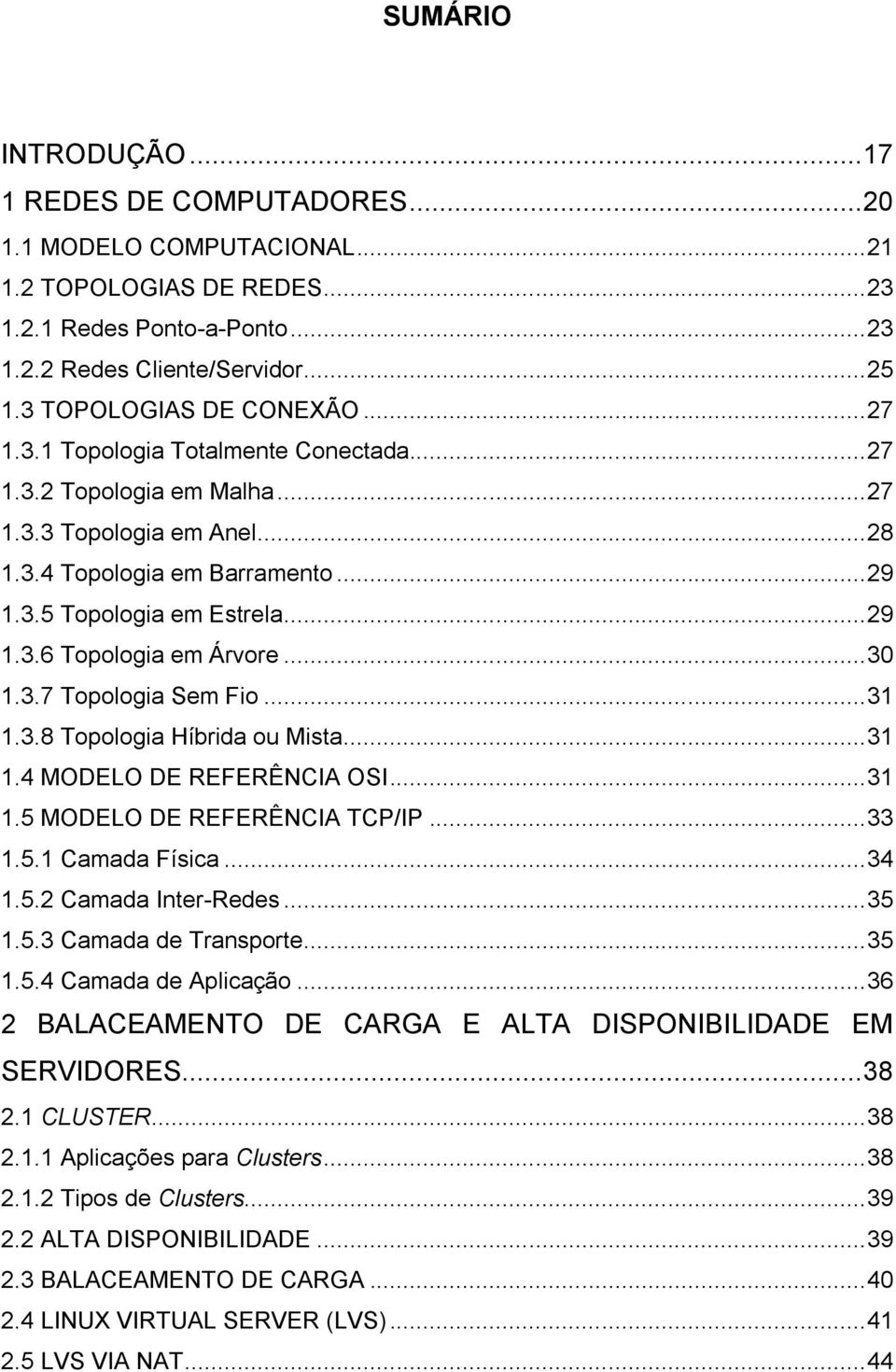 .. 29 1.3.6 Topologia em Árvore... 30 1.3.7 Topologia Sem Fio... 31 1.3.8 Topologia Híbrida ou Mista... 31 1.4 MODELO DE REFERÊNCIA OSI... 31 1.5 MODELO DE REFERÊNCIA TCP/IP... 33 1.5.1 Camada Física.