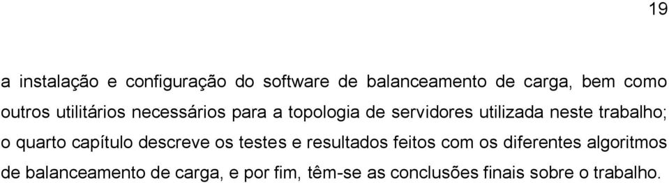 trabalho; o quarto capítulo descreve os testes e resultados feitos com os