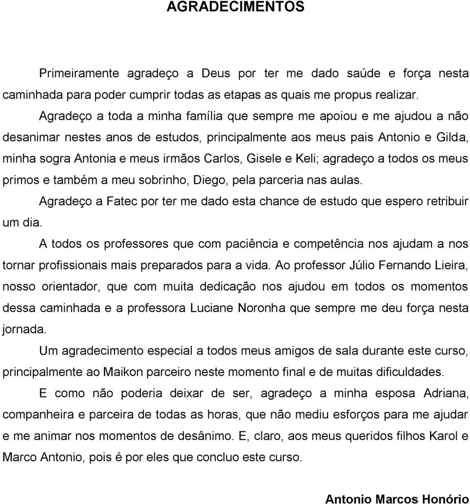 e Keli; agradeço a todos os meus primos e também a meu sobrinho, Diego, pela parceria nas aulas. Agradeço a Fatec por ter me dado esta chance de estudo que espero retribuir um dia.