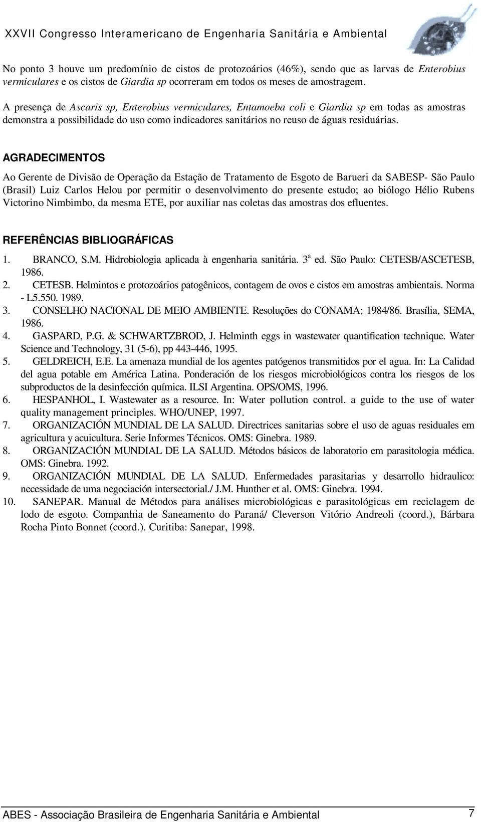 AGRADECIMENTOS Ao Gerente de Divisão de Operação da Estação de Tratamento de Esgoto de Barueri da SABESP- São Paulo (Brasil) Luiz Carlos Helou por permitir o desenvolvimento do presente estudo; ao