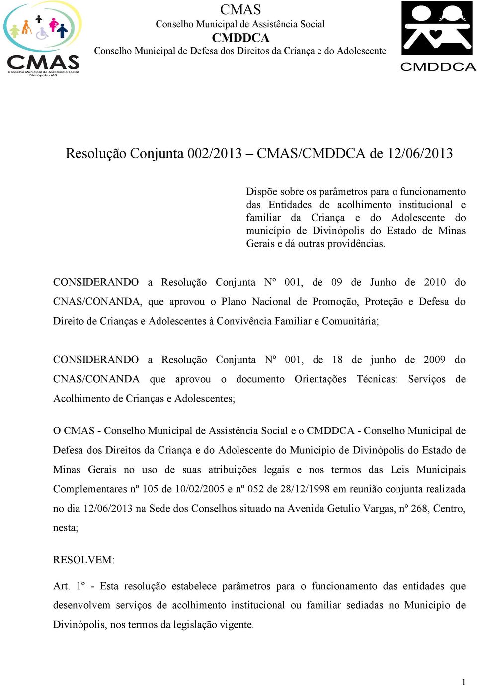 CONSIDERANDO a Resolução Conjunta Nº 001, de 09 de Junho de 2010 do CNAS/CONANDA, que aprovou o Plano Nacional de Promoção, Proteção e Defesa do Direito de Crianças e Adolescentes à Convivência