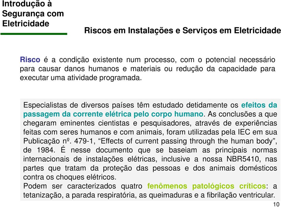 As conclusões a que chegaram eminentes cientistas e pesquisadores, através de experiências feitas com seres humanos e com animais, foram utilizadas pela IEC em sua Publicação nº.