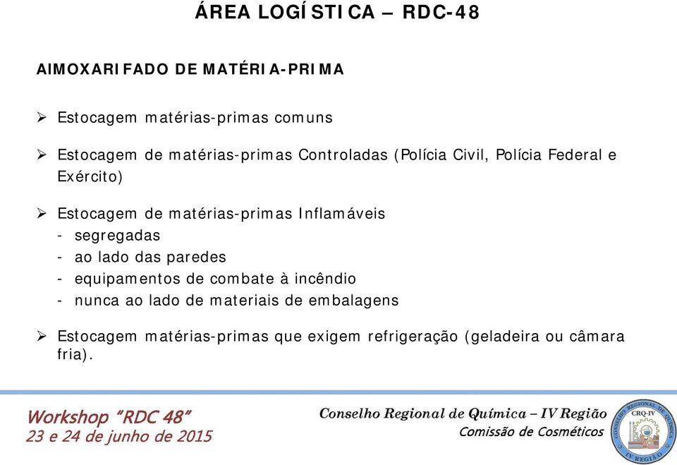 Inflamáveis - segregadas - ao lado das paredes - equipamentos de combate à incêndio - nunca ao