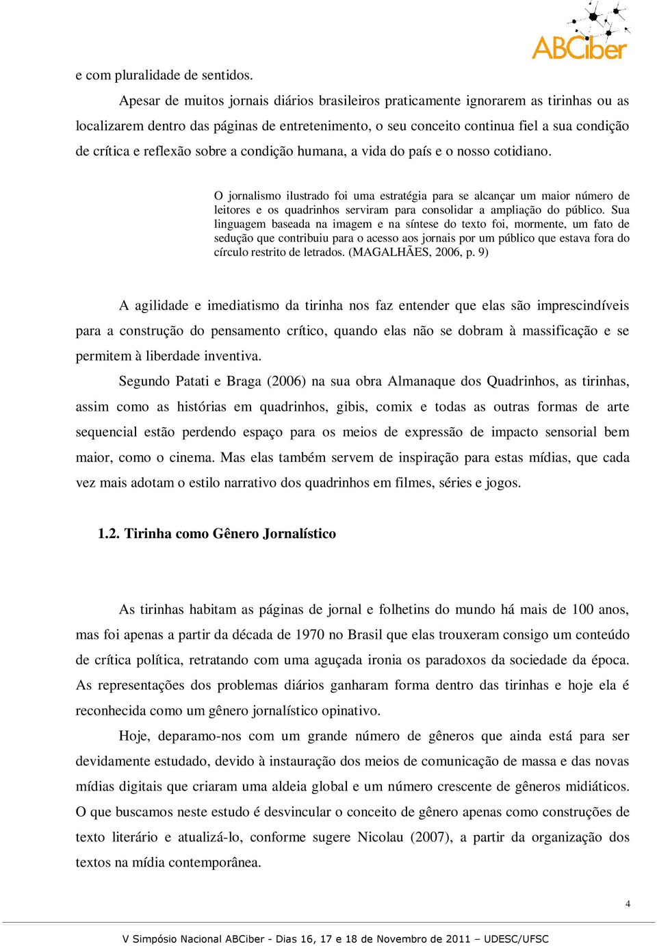 reflexão sobre a condição humana, a vida do país e o nosso cotidiano.