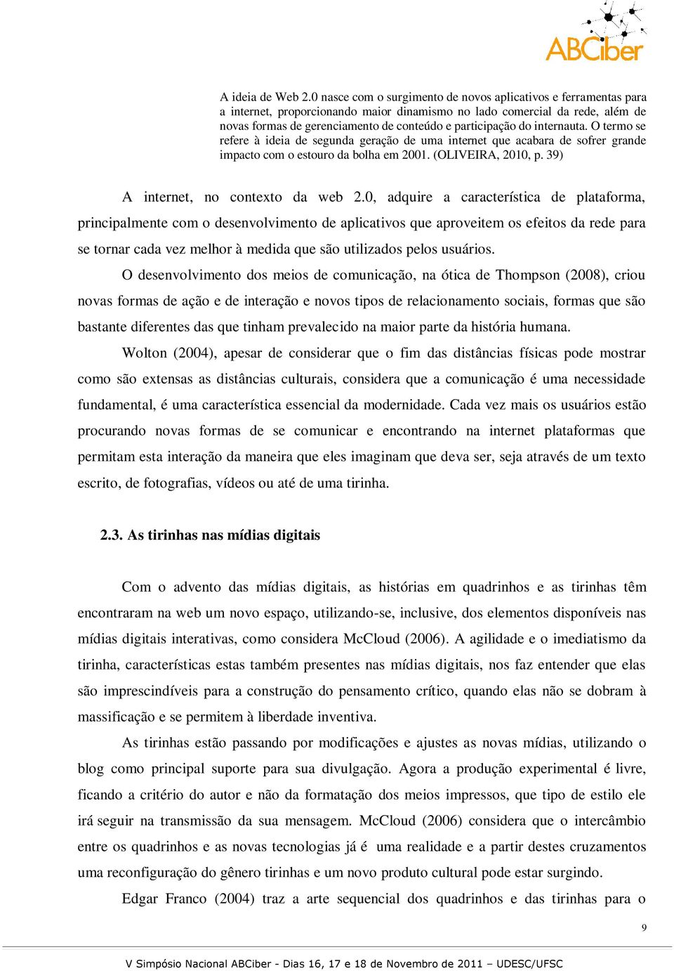 do internauta. O termo se refere à ideia de segunda geração de uma internet que acabara de sofrer grande impacto com o estouro da bolha em 2001. (OLIVEIRA, 2010, p.