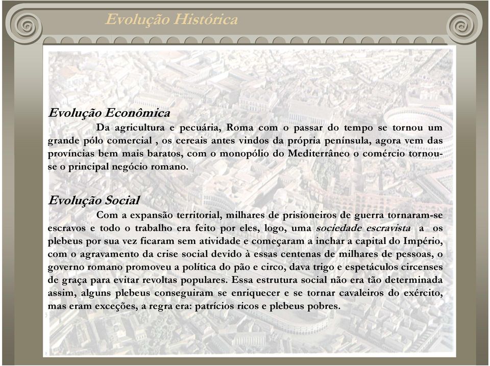 Evolução Social Com a expansão territorial, milhares de prisioneiros de guerra tornaram-se escravos e todo o trabalho era feito por eles, logo, uma sociedade escravista a os plebeus por sua vez