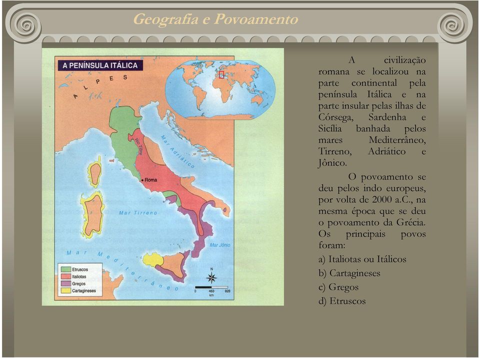 Adriático e Jônico. O povoamento se deu pelos indo europeus, por volta de 2000 a.c., na mesma época que se deu o povoamento da Grécia.