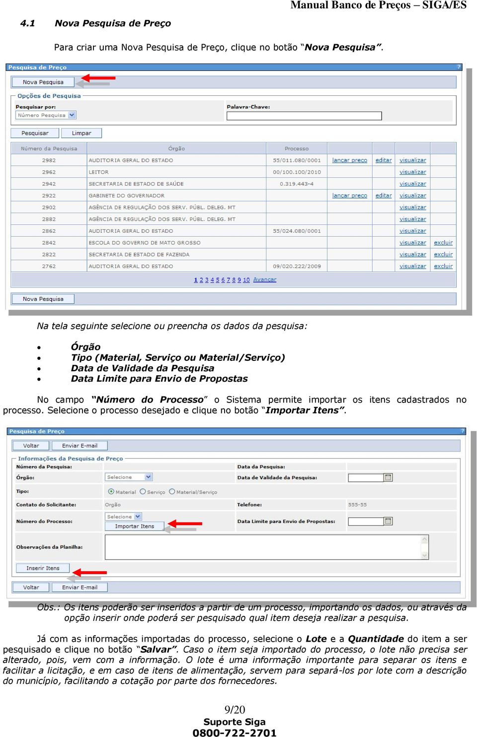 Processo o Sistema permite importar os itens cadastrados no processo. Selecione o processo desejado e clique no botão Importar Itens. Obs.