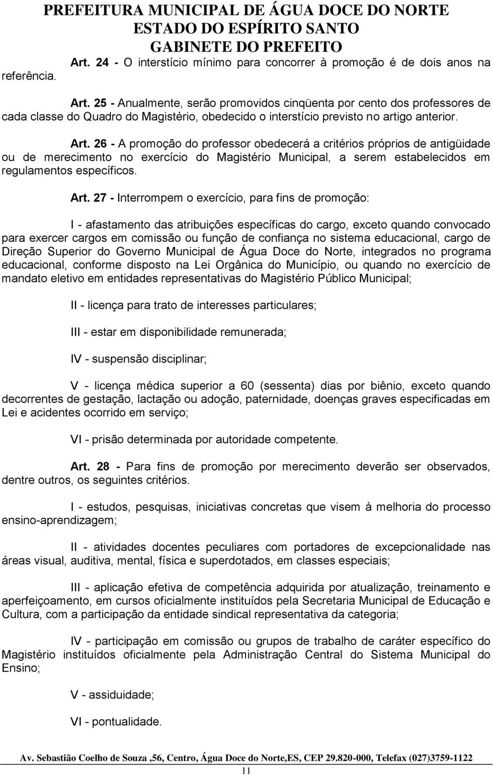 26 - A promoção do professor obedecerá a critérios próprios de antigüidade ou de merecimento no exercício do Magistério Municipal, a serem estabelecidos em regulamentos específicos. Art.