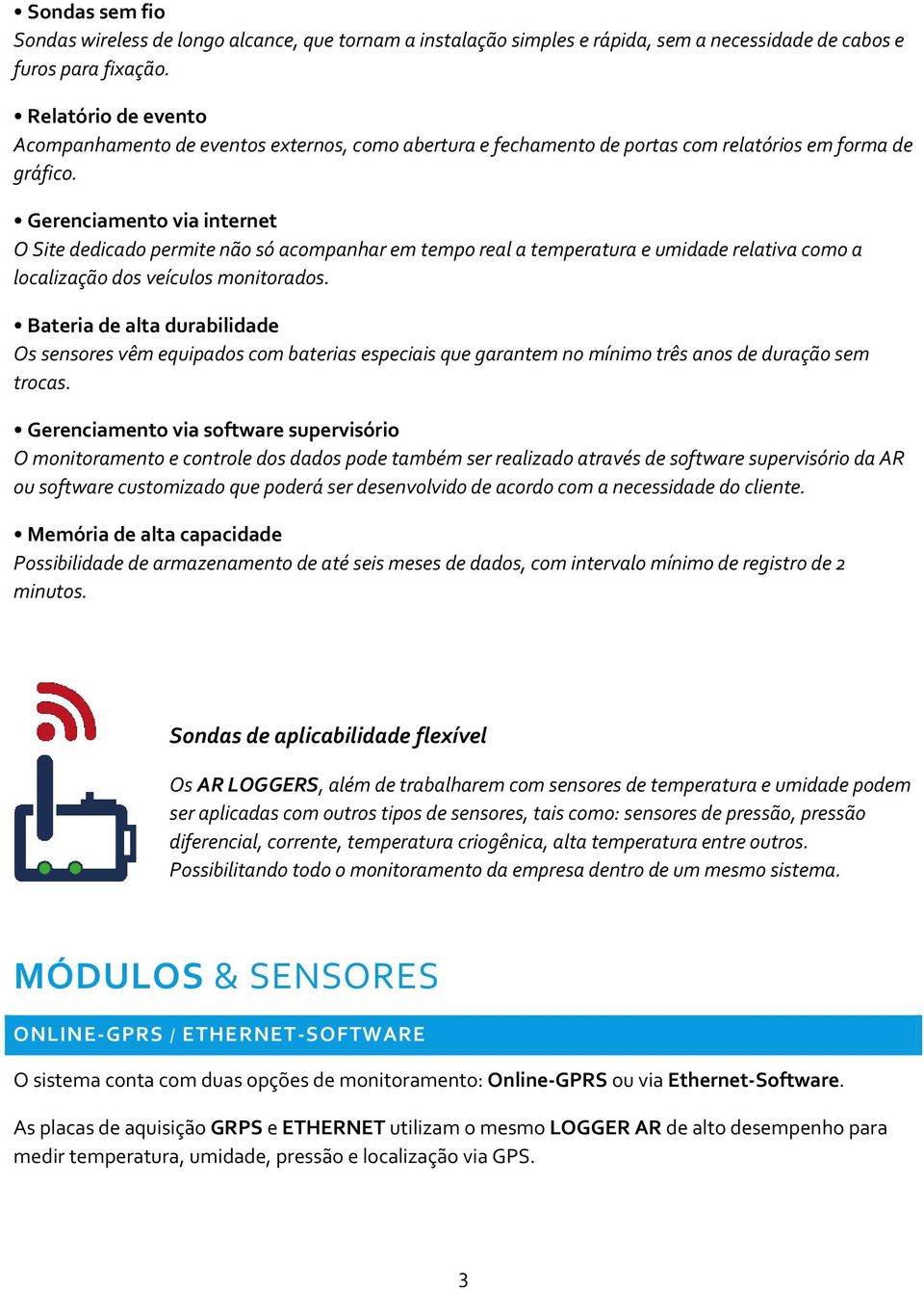 Gerenciamento via internet O Site dedicado permite não só acompanhar em tempo real a temperatura e umidade relativa como a localização dos veículos monitorados.