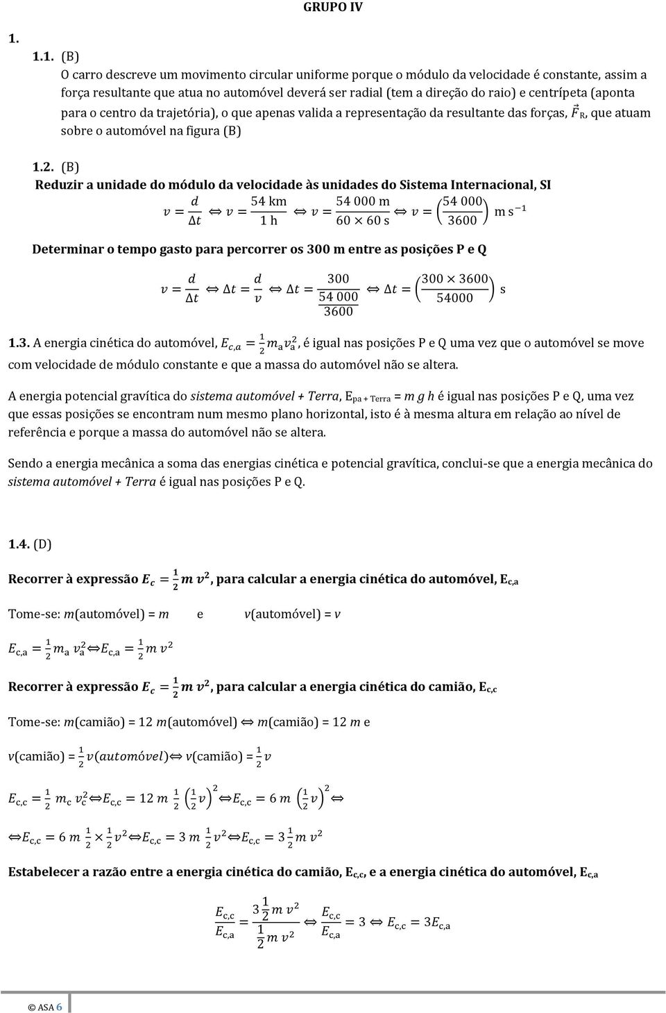 centrípeta (aponta para o centro da trajetória), o que apenas valida a representação da resultante das forças, sobre o automóvel na figura (B) R, que atuam 1.2.