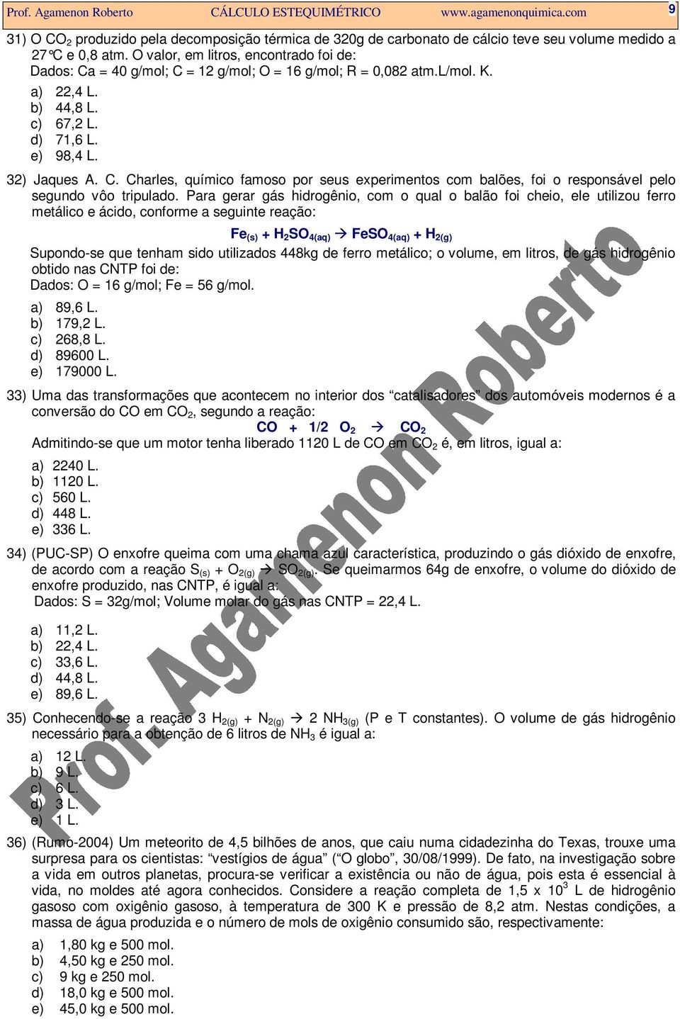 Para gerar gás hidrogênio, com o qual o balão foi cheio, ele utilizou ferro metálico e ácido, conforme a seguinte reação: Fe (s) + H 2 SO 4(aq) FeSO 4(aq) + H 2(g) Supondo-se que tenham sido