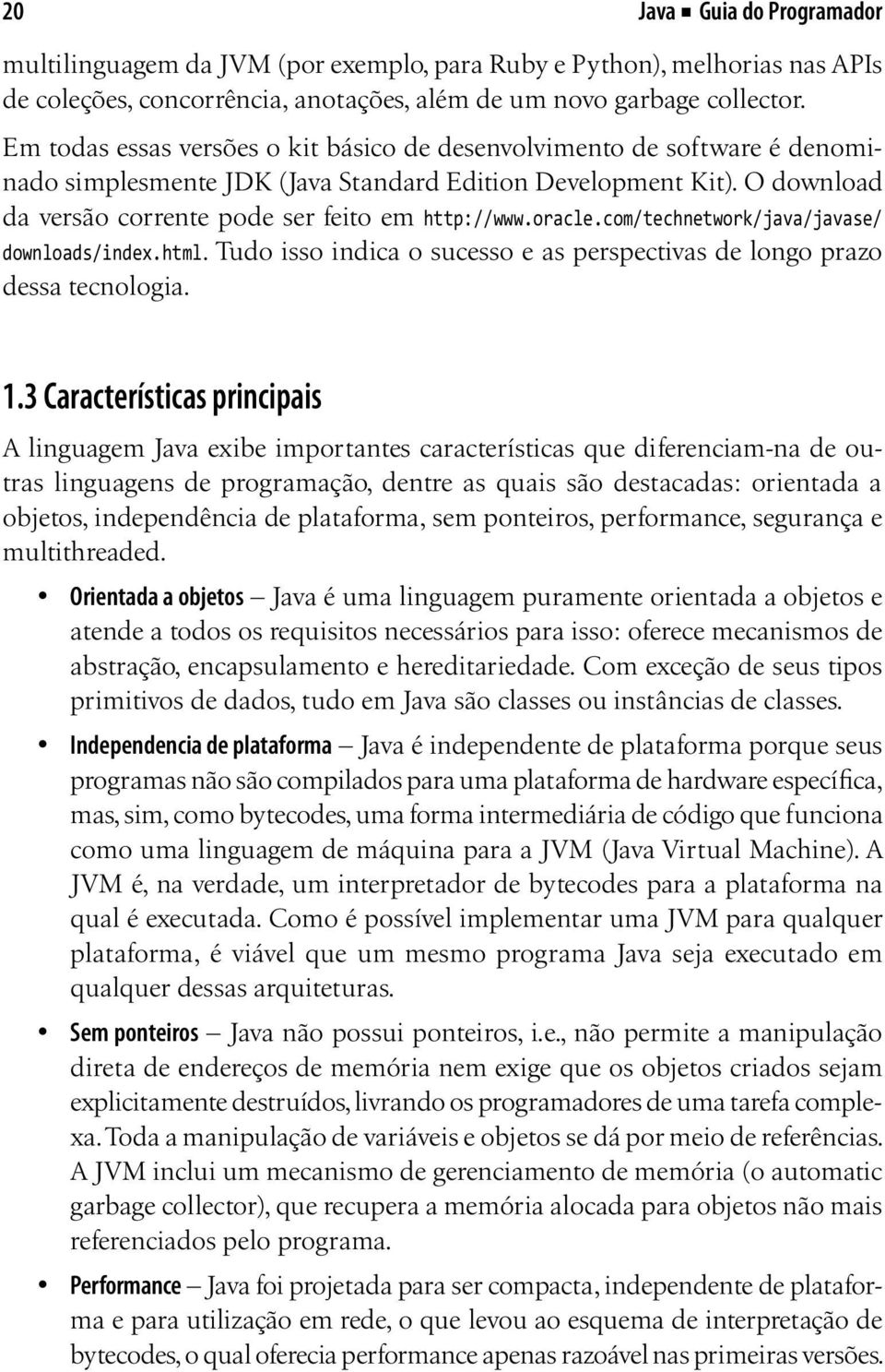 oracle.com/technetwork/java/javase/ downloads/index.html. Tudo isso indica o sucesso e as perspectivas de longo prazo dessa tecnologia. 1.