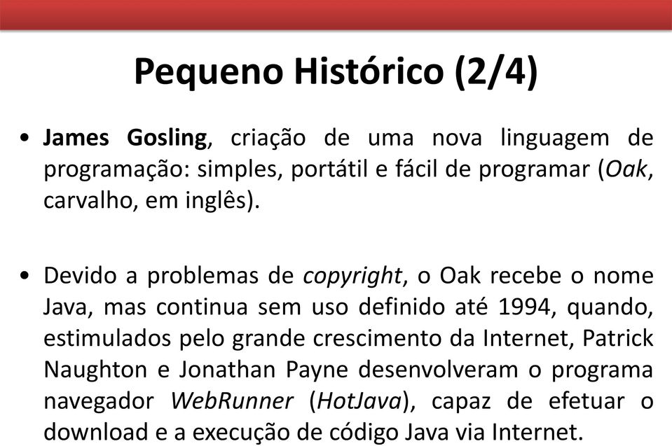 Devido a problemas de copyright, o Oak recebe o nome Java, mas continua sem uso definido até 1994, quando,