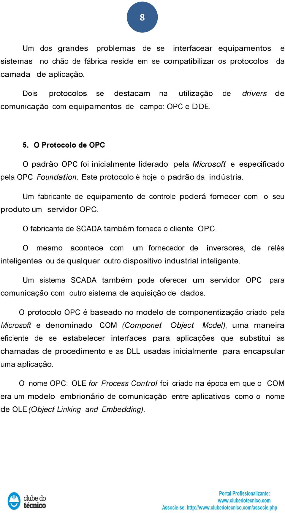 O Protocolo de OPC O padrão OPC foi inicialmente liderado pela Microsoft e especificado pela OPC Foundation. Este protocolo é hoje o padrão da indústria.