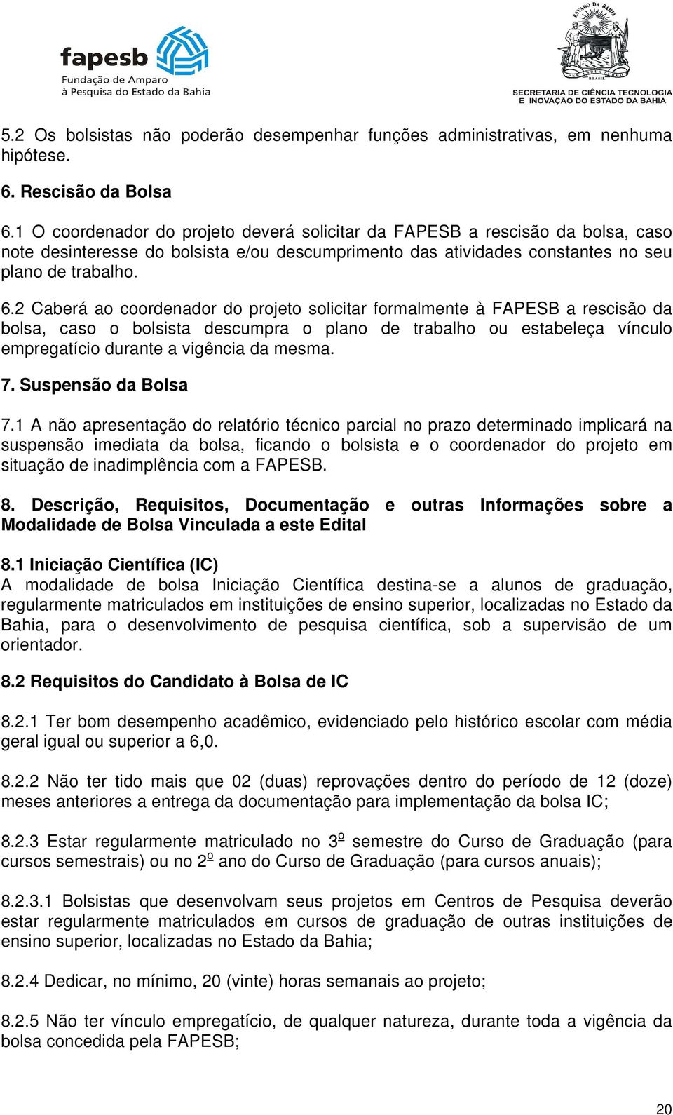 2 Caberá ao coordenador do projeto solicitar formalmente à FAPESB a rescisão da bolsa, caso o bolsista descumpra o plano de trabalho ou estabeleça vínculo empregatício durante a vigência da mesma. 7.