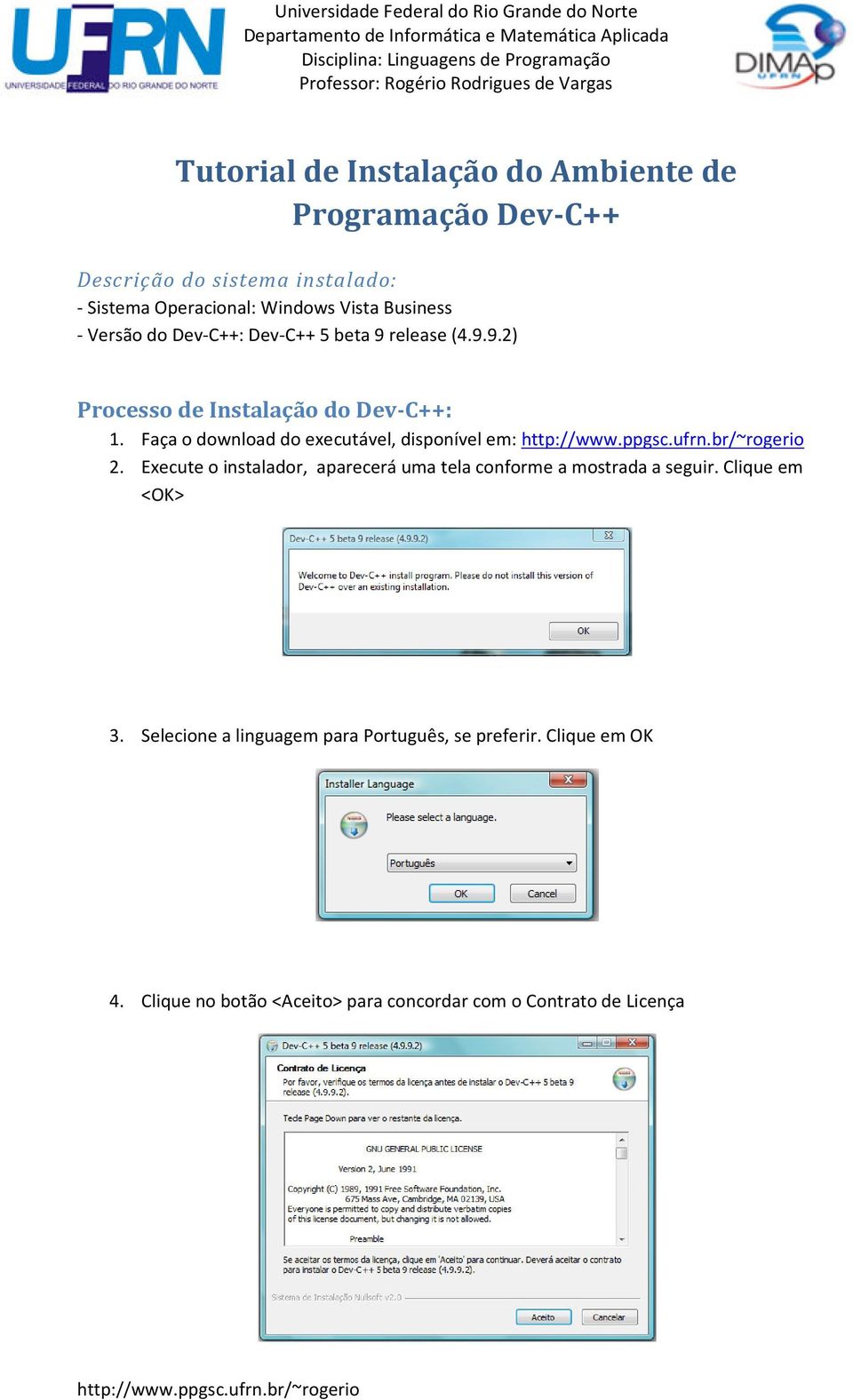 Faça o download do executável, disponível em: 2. Execute o instalador, aparecerá uma tela conforme a mostrada a seguir.