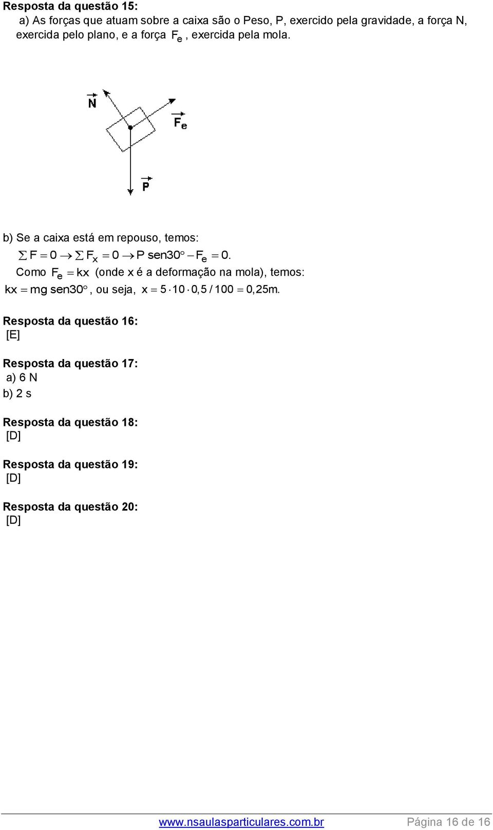 x e kx (onde x é a deformação na mola), temos: Como Fe mg sen30, ou seja, x 5 10 0,5 / 100 0,25m.