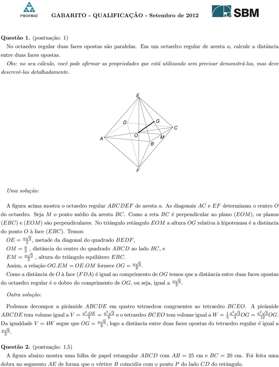 E A D O B G M C F A figura acima mostra o octaedro regular ABCDEF de aresta a. As diagonais AC e EF determinam o centro O do octaedro. Seja M o ponto médio da aresta BC.