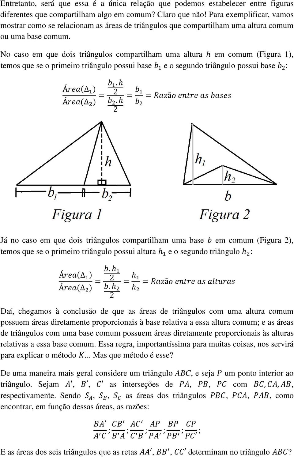 No caso em que dois triângulos compartilham uma altura h em comum (Figura 1), temos que se o primeiro triângulo possui base e o segundo triângulo possui base : ÁΔ ÁΔ =.h 2.