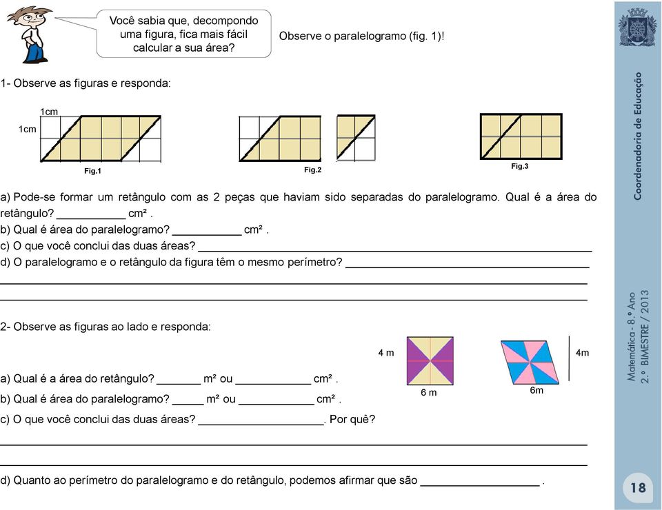 d) O paralelogramo e o retângulo da figura têm o mesmo perímetro? - Observe as figuras ao lado e responda: a) Qual é a área do retângulo? m² ou cm².