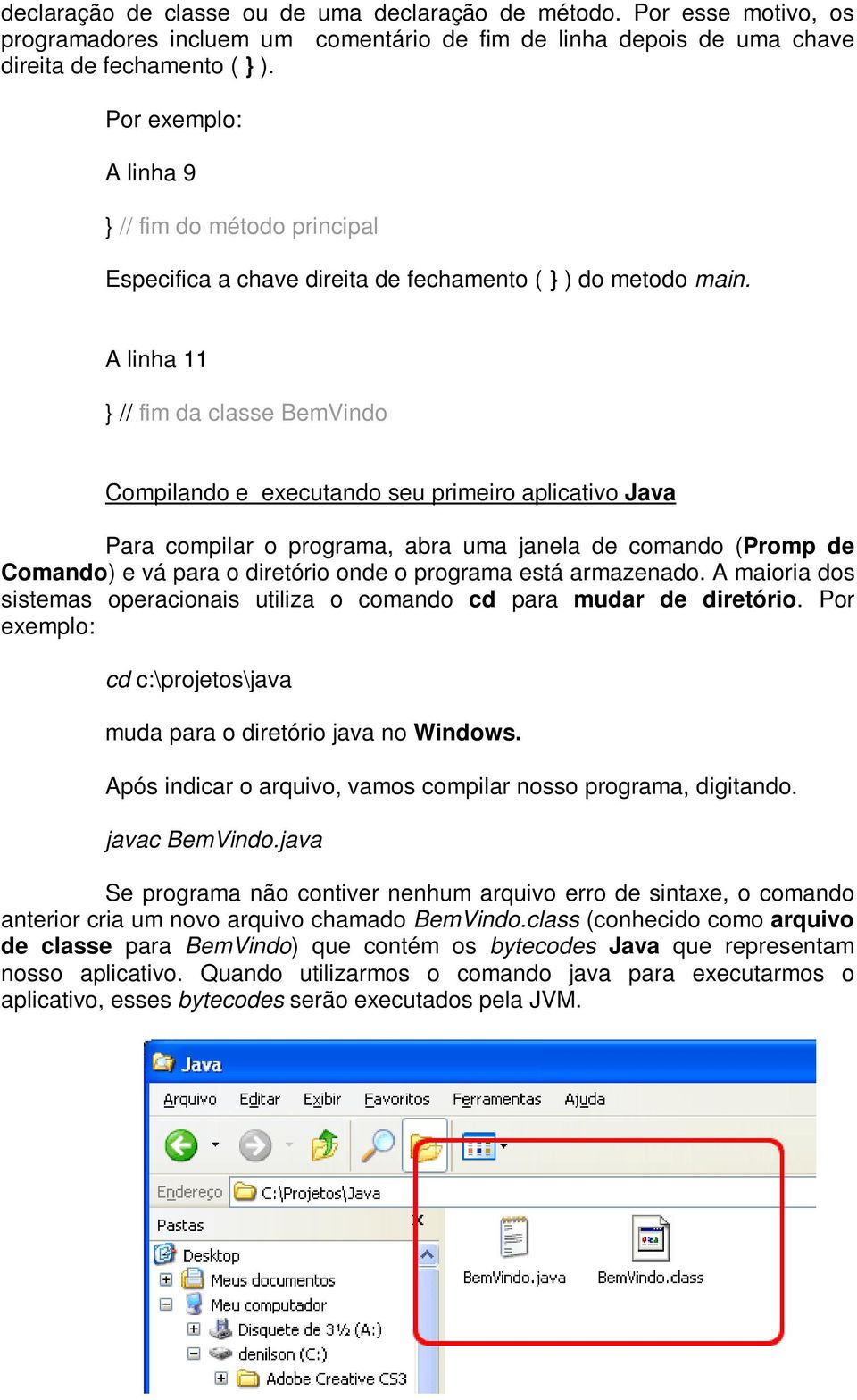 A linha 11 } // fim da classe BemVindo Compilando e executando seu primeiro aplicativo Java Para compilar o programa, abra uma janela de comando (Promp de Comando) e vá para o diretório onde o