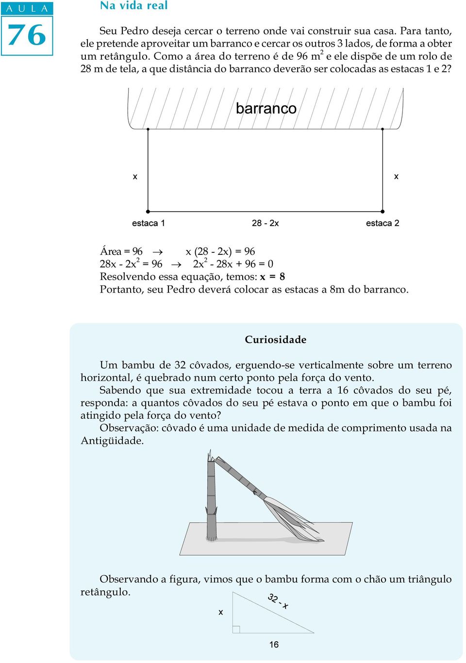 Área = 96 x (8 - x) = 96 8x - x = 96 x - 8x + 96 = 0 Resolvendo essa equação, temos: x = 8 Portanto, seu Pedro deverá colocar as estacas a 8m do barranco.