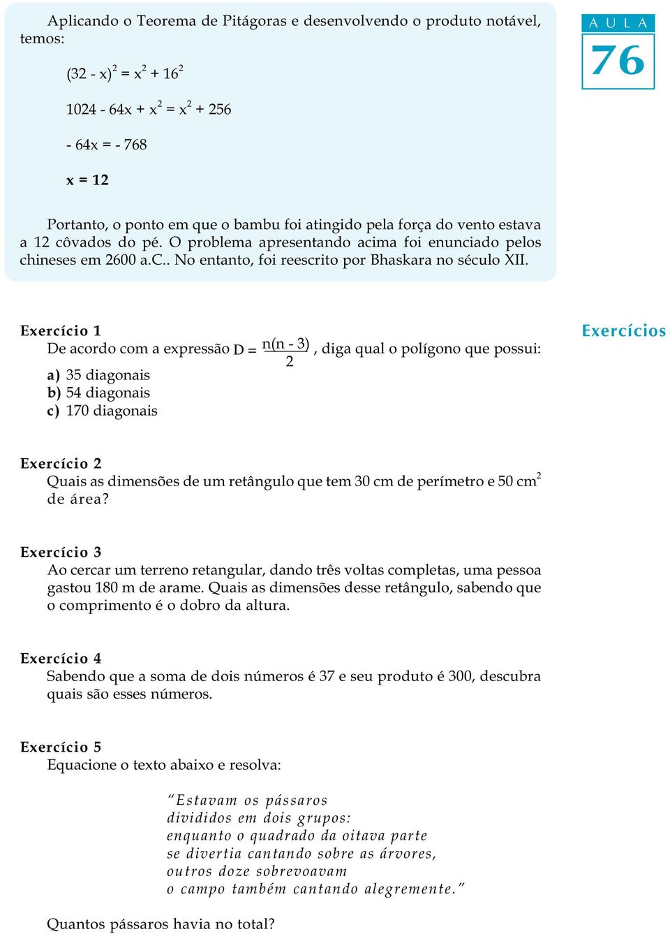 Exercício 1 De acordo com a expressão D = a) 35 diagonais b) 54 diagonais c) 170 diagonais n(n - 3), diga qual o polígono que possui: Exercícios Exercício Quais as dimensões de um retângulo que tem