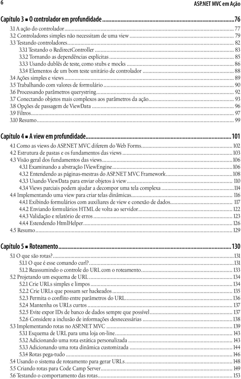 .. 89 3.5 Trabalhando com valores de formulário... 90 3.6 Processando parâmetros querystring... 92 3.7 Conectando objetos mais complexos aos parâmetros da ação... 93 3.