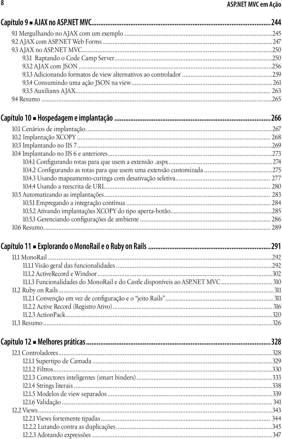 ..265 Capítulo 10 Hospedagem e implantação...266 10.1 Cenários de implantação...267 10.2 Implantação XCOPY... 268 10.3 Implantando no IIS 7...269 10.4 Implantando no IIS 6 e anteriores...273 10.4.1 Configurando rotas para que usem a extensão.