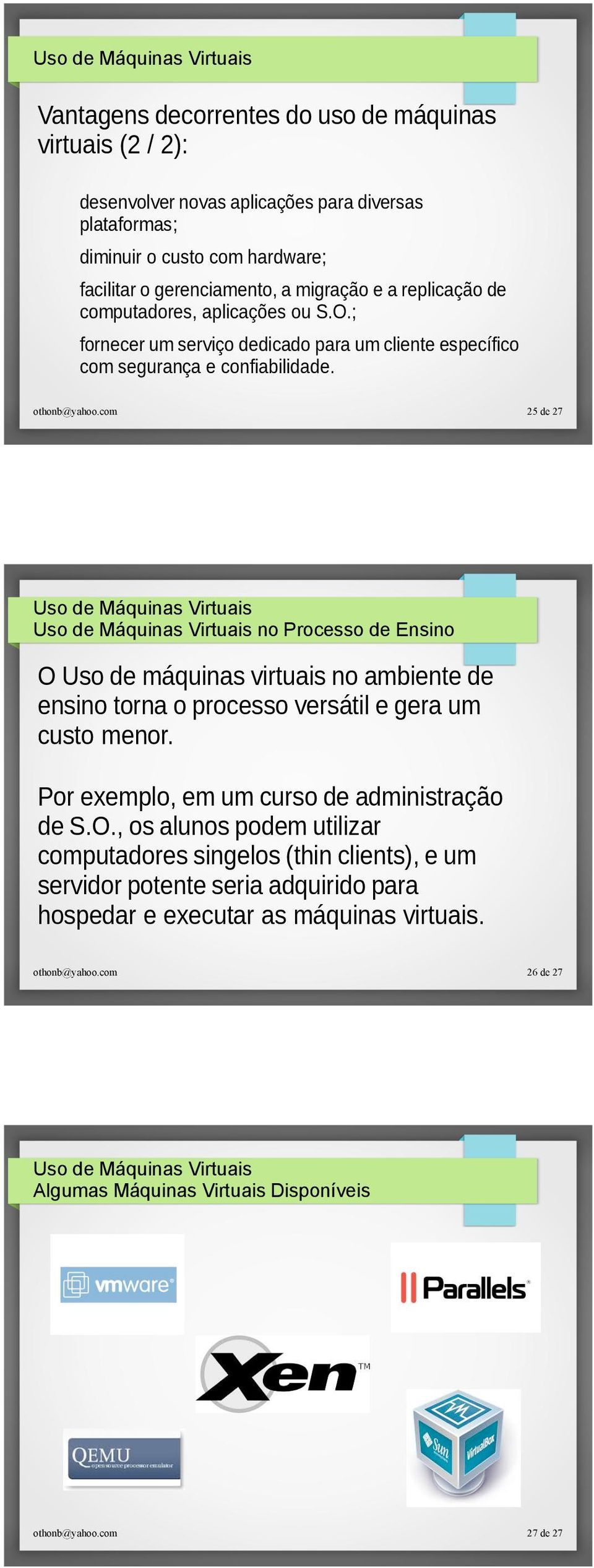 25 de 27 no Processo de Ensino O Uso de máquinas virtuais no ambiente de ensino torna o processo versátil e gera um custo menor. Por exemplo, em um curso de administração de S.