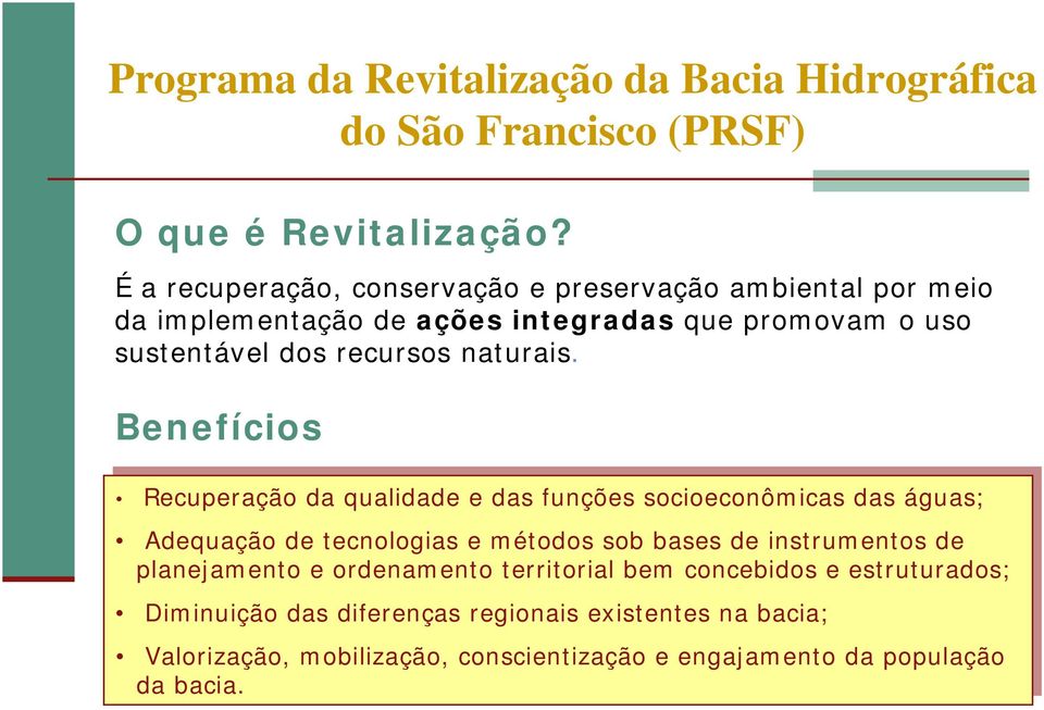 Benefícios Recuperação Recuperação da da qualidade qualidade e das das funções funções socioeconômicas socioeconômicas das das águas; águas; Adequação Adequação de de tecnologias tecnologias e