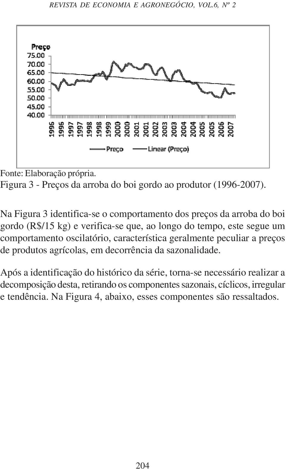 oscilatório, característica geralmente peculiar a preços de produtos agrícolas, em decorrência da sazonalidade.