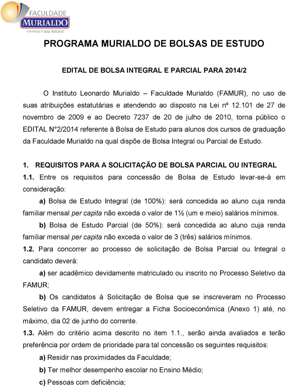 101 de 27 de novembro de 2009 e ao Decreto 7237 de 20 de julho de 2010, torna público o EDITAL N 2/2014 referente à Bolsa de Estudo para alunos dos cursos de graduação da Faculdade Murialdo na qual