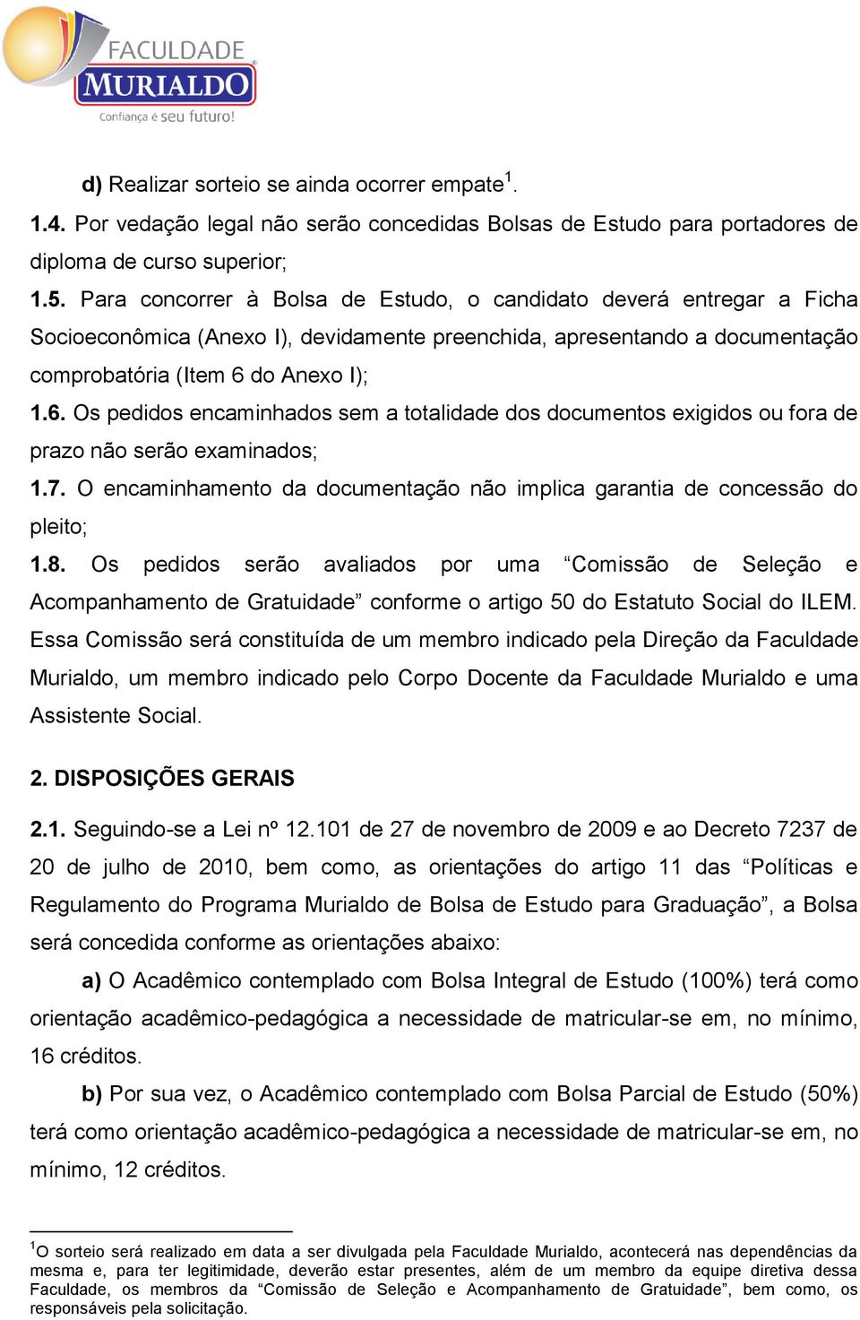 do Anexo I); 1.6. Os pedidos encaminhados sem a totalidade dos documentos exigidos ou fora de prazo não serão examinados; 1.7.