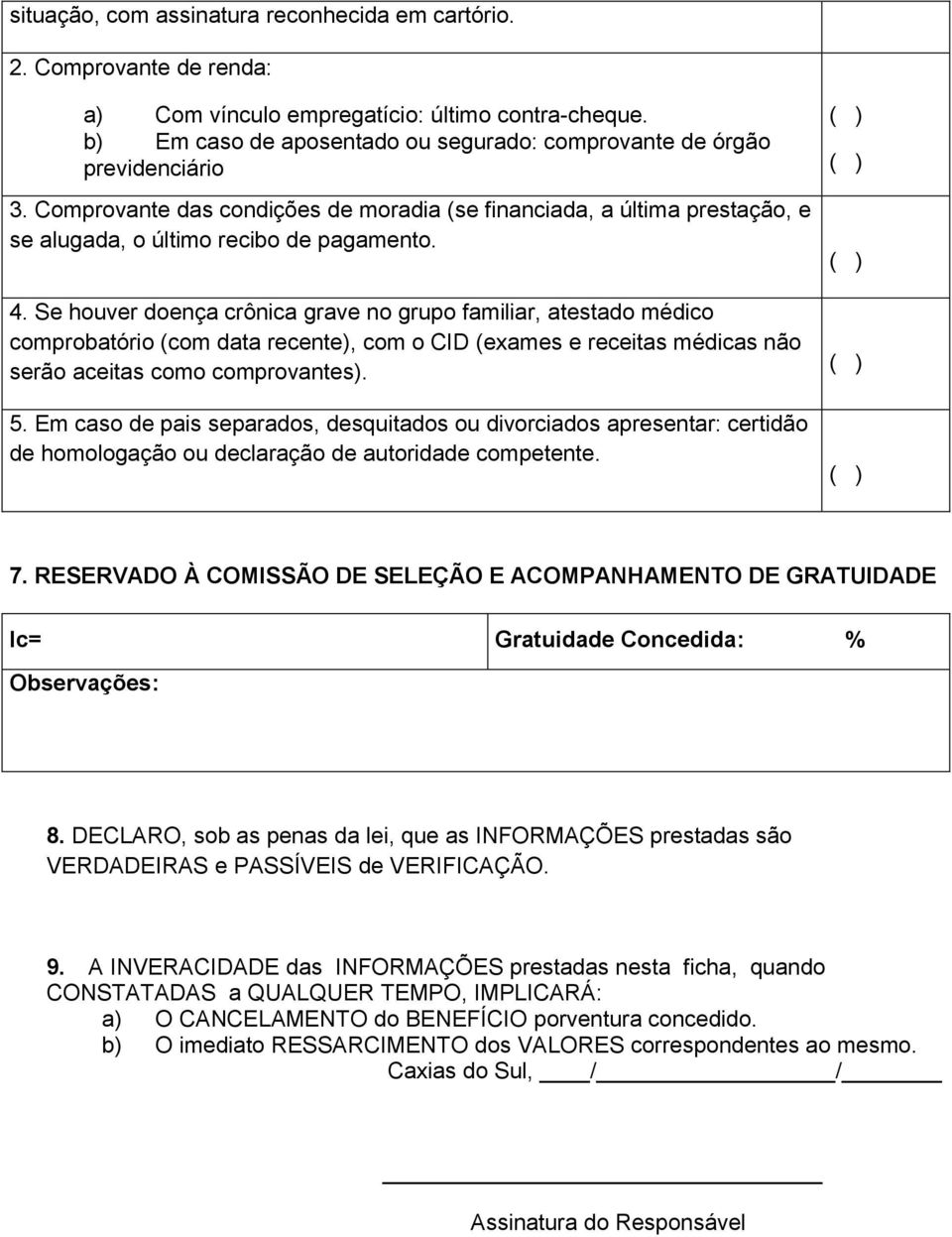 Se houver doença crônica grave no grupo familiar, atestado médico comprobatório (com data recente), com o CID (exames e receitas médicas não serão aceitas como comprovantes). 5.