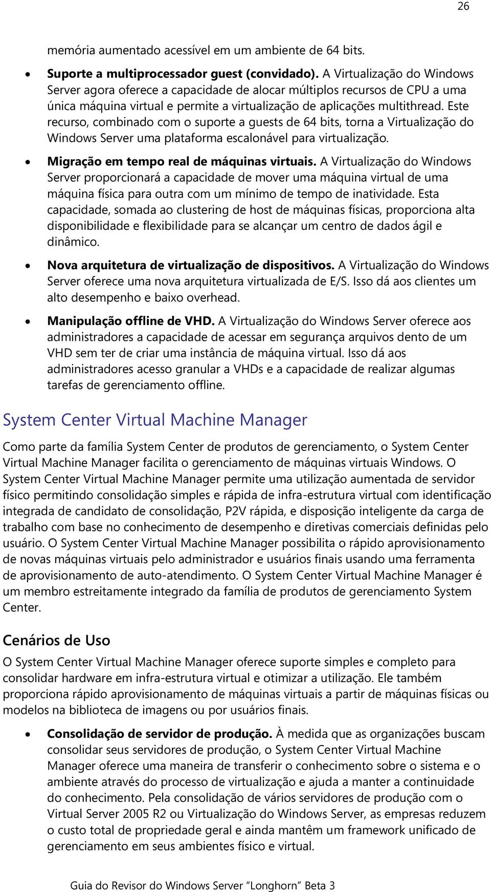 Este recurso, combinado com o suporte a guests de 64 bits, torna a Virtualização do Windows Server uma plataforma escalonável para virtualização. Migração em tempo real de máquinas virtuais.