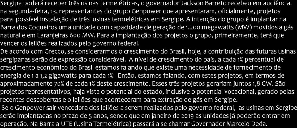 200 megawatts (MW) movidos a gás natural e em Laranjeiras 600 MW. Para a implantação dos projetos o grupo, primeiramente, terá que vencer os leilões realizados pelo governo federal.